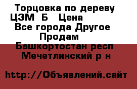 Торцовка по дереву  ЦЭМ-3Б › Цена ­ 45 000 - Все города Другое » Продам   . Башкортостан респ.,Мечетлинский р-н